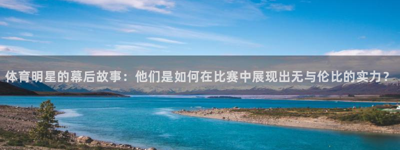体育明星的幕后故事：他们是如何在比赛中展现出无与伦比的实力？
