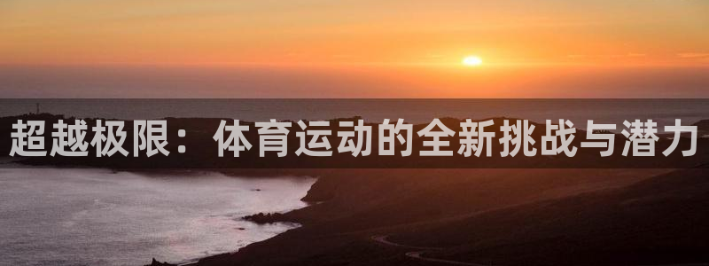 超越极限：体育运动的全新挑战与潜力